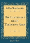 Image for Die Lustspiele des P. Terentius Afer (Classic Reprint)