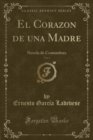 Image for El Corazon de una Madre, Vol. 1: Novela de Costumbres (Classic Reprint)