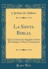 Image for La Santa Biblia: Que Contiene los Sagrados Libros del Antiguo y Nuevo Testamenta (Classic Reprint)