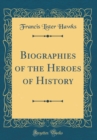 Image for Biographies of the Heroes of History (Classic Reprint)