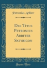 Image for Des Titus Petronius Arbiter Satyricon (Classic Reprint)