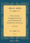 Image for Politische Correspondenz des Kurfursten Albrecht Achilles, Vol. 1: 1470-1474 (Classic Reprint)