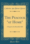Image for The Peacock &quot;at Home&quot;: A Sequel to the Butterfly&#39;s Ball (Classic Reprint)