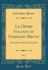 Image for Le Opere Italiane di Giordano Bruno, Vol. 2: Ristampate da Paolo De Lagarde (Classic Reprint)