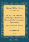 Image for M. Tullii Ciceronis Opera Quae Supersunt Omnia Ac Deperditorum Fragmenta, Vol. 17: Index Geographicus Et Historicus (Classic Reprint)