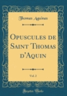 Image for Opuscules de Saint Thomas d&#39;Aquin, Vol. 2 (Classic Reprint)