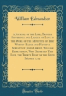 Image for A Journal of the Life, Travels, Sufferings and Labour of Love in the Work of the Ministry, of That Worthy Elder and Faithful Servant of Jesus Christ, William Edmundson, Who Departed This Life, the Thi