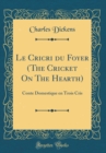 Image for Le Cricri du Foyer (The Cricket On The Hearth): Conte Domestique en Trois Cris (Classic Reprint)