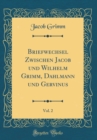 Image for Briefwechsel Zwischen Jacob und Wilhelm Grimm, Dahlmann und Gervinus, Vol. 2 (Classic Reprint)