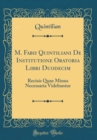 Image for M. Fabii Quintiliani De Institutione Oratoria Libri Duodecim: Recisis Quae Minus Necessaria Videbantur (Classic Reprint)