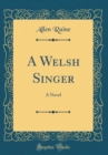 Image for A Welsh Singer: A Novel (Classic Reprint)
