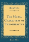 Image for The Moral Characters of Theophrastus (Classic Reprint)