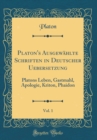 Image for Platon&#39;s Ausgewahlte Schriften in Deutscher Uebersetzung, Vol. 1: Platons Leben, Gastmahl, Apologie, Kriton, Phaidon (Classic Reprint)