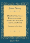 Image for Der Gefuhlvolle Kerkermeister, oder Adelheid, die Verfolgte Witib: Zauberposse in Drei Akten (Classic Reprint)