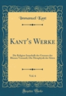 Image for Kant&#39;s Werke, Vol. 6: Die Religion Innerhalb der Grenzen der Blossen Vernunft; Die Metaphysik der Sitten (Classic Reprint)