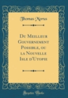 Image for Du Meilleur Gouvernement Possible, ou la Nouvelle Isle d&#39;Utopie (Classic Reprint)