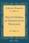 Image for Traite General de Versification Francaise (Classic Reprint)