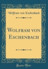 Image for Wolfram von Eschenbach (Classic Reprint)