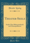 Image for Theater-Seele: Studie Uber Buhnenasthetik und Schauspielkunst (Classic Reprint)