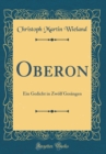 Image for Oberon: Ein Gedicht in Zwolf Gesangen (Classic Reprint)