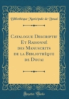 Image for Catalogue Descriptif Et Raisonne des Manuscrits de la Bibliotheque de Douai (Classic Reprint)