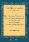 Image for Des Heiligen Thomas von Aquino Predigerordens Auslegung des Apostolischen Glaubensbekenntnisses (Classic Reprint)