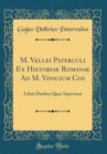 Image for M. Vellei Paterculi Ex Historiae Romanae Ad M. Vinicium Cos: Libris Duobus Quae Supersunt (Classic Reprint)