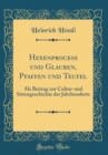 Image for Hexenprocess und Glauben, Pfaffen und Teufel: Als Beitrag zur Cultur-und Sittengeschichte der Jahrhunderte (Classic Reprint)