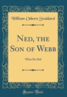 Image for Ned, the Son of Webb: What He Did (Classic Reprint)