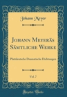 Image for Johann Meyeras Samtliche Werke, Vol. 7: Plattdeutsche Dramatische Dichtungen (Classic Reprint)