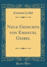 Image for Neue Gedichte von Emanuel Geibel (Classic Reprint)