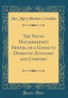 Image for The Young Housekeeper&#39;s Friend, or a Guide to Domestic Economy and Comfort (Classic Reprint)