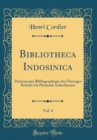 Image for Bibliotheca Indosinica, Vol. 4: Dictionnaire Bibliographique des Ouvrages Relatifs a la Peninsule Indochinoise (Classic Reprint)