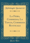 Image for La Fiera, Commedia; La Tancia, Commedia Rusticale (Classic Reprint)