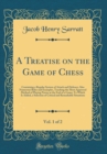 Image for A Treatise on the Game of Chess, Vol. 1 of 2: Containing a Regular System of Attack and Defence; Also Numerous Rules and Examples, Teaching the Most Approved Method of Playing Pawns at the End of a Ga