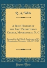 Image for A Brief History of the First Presbyterian Church, Mooresville, N. C: Prepared for the Fiftieth Anniversary of It&#39;s Organization, November 13th, 1875-1925 (Classic Reprint)