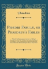 Image for Phædri Fabulæ, or Phaedrus&#39;s Fables: With the Following Improvements, in a Method Entirely New, Viz. The Words of the Author Are Placed According to Their Grammatical Construction Beneath Every Fable;