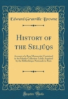 Image for History of the Seljuqs: Account of a Rare Manuscript Contained in the Schefer Collection Lately Acquired by the Bibliotheque Nationale in Paris (Classic Reprint)