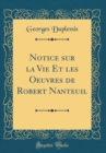 Image for Notice sur la Vie Et les Oeuvres de Robert Nanteuil (Classic Reprint)