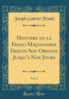 Image for Histoire de la Franc-Maconnerie Depuis Son Origine Jusqu&#39;a Nos Jours, Vol. 2 (Classic Reprint)