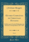 Image for ?uvres Completes de Christiaan Huygens, Vol. 2: Publiees par la Societe Hollandaise des Sciences; Correspondence 1657-1659 (Classic Reprint)
