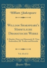 Image for William Shakspeare&#39;s Sammtliche Dramatische Werke, Vol. 10 of 12: I. Hamlet, Prinz von Danemark; II. Titus Andronikus; III. Troilus und Kressida (Classic Reprint)