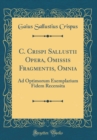Image for C. Crispi Sallustii Opera, Omissis Fragmentis, Omnia: Ad Optimorum Exemplarium Fidem Recensita (Classic Reprint)