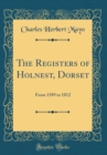 Image for The Registers of Holnest, Dorset: From 1589 to 1812 (Classic Reprint)