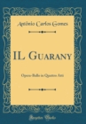 Image for IL Guarany: Opera-Ballo in Quattro Atti (Classic Reprint)
