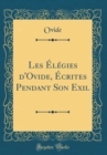 Image for Les Elegies d&#39;Ovide, Ecrites Pendant Son Exil (Classic Reprint)