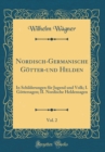Image for Nordisch-Germanische Gotter-und Helden, Vol. 2: In Schilderungen fur Jugend und Volk; I. Gottersagen; II. Nordische Heldensagen (Classic Reprint)