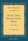 Image for Rudin, Drei Begegnungen, Mumu: Drei Novellen (Classic Reprint)