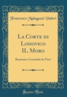 Image for La Corte di Lodovico IL Moro: Bramante e Leonardo da Vinci (Classic Reprint)