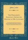 Image for The Preacher&#39;s Assistant (After the Manner of Mr. Letsome), Vol. 1: Containing a Series of the Texts of Sermons and Discourses Published Either Singly or in Volumes, by Divines of the Church of Englan